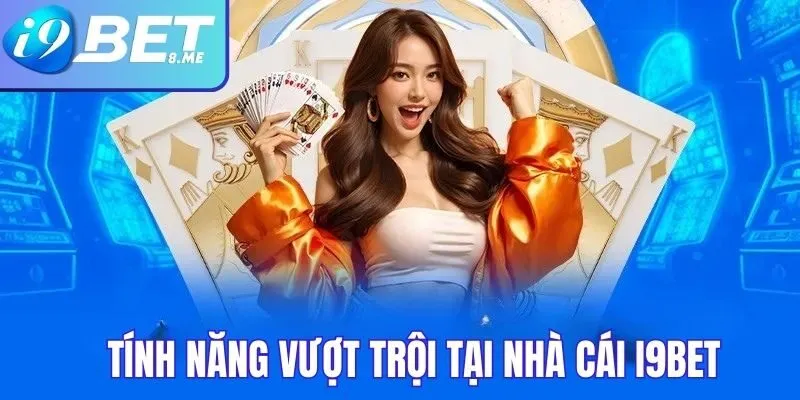 Tính năng vượt trội của nền tảng i9bet
