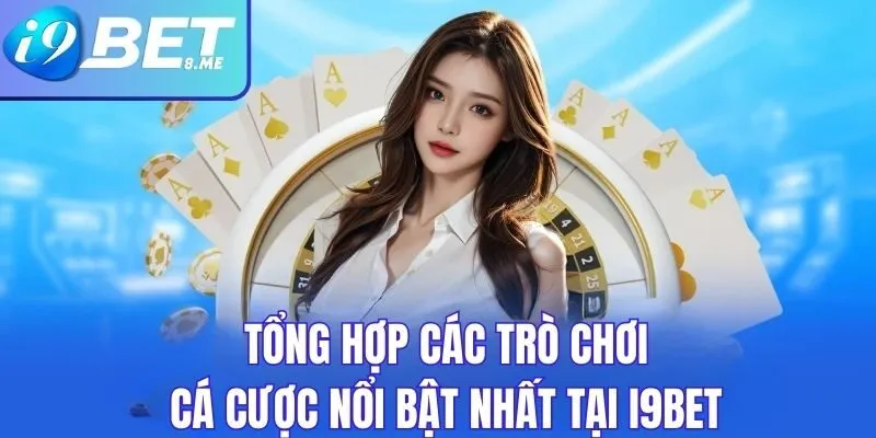 Tổng hợp các trò chơi hot nhất tại i9bet